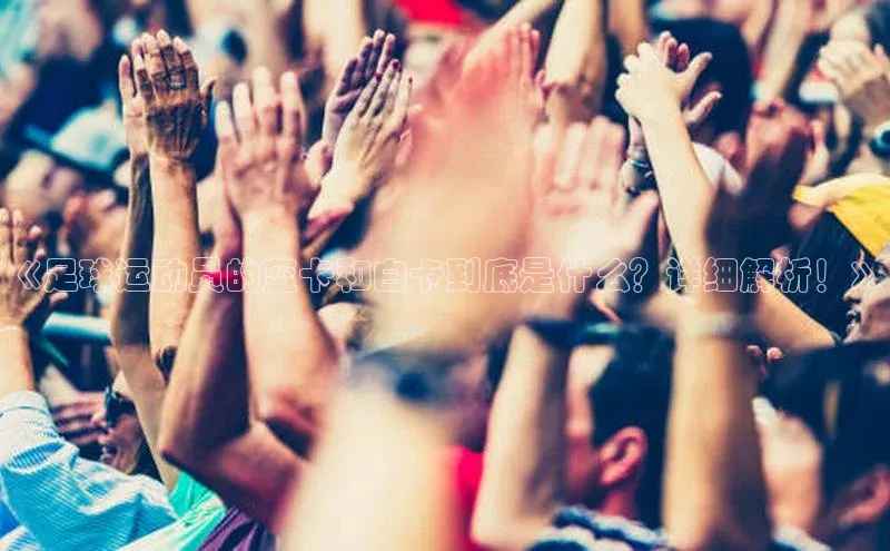 辉达平台注册账号入口网易《足球运动员的蓝卡和白卡到底是什么？详细解析！》