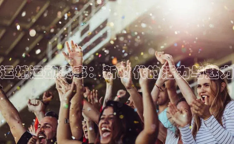 辉达娱乐下载官网小红书运城运动赛事：新时代的活力与魅力