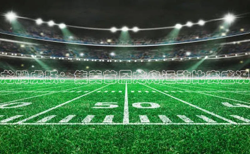 辉达App登录入口华扬联众龙腾虎跃：集美首届龙舟运动比赛盛况