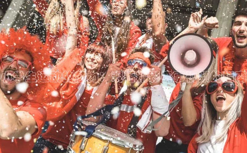 小学生运动的魅力：观看精彩赛事视频的指南