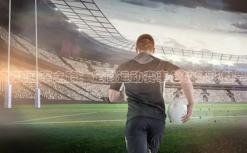 飞跃冠军之路：定向运动赛事包的精彩世界