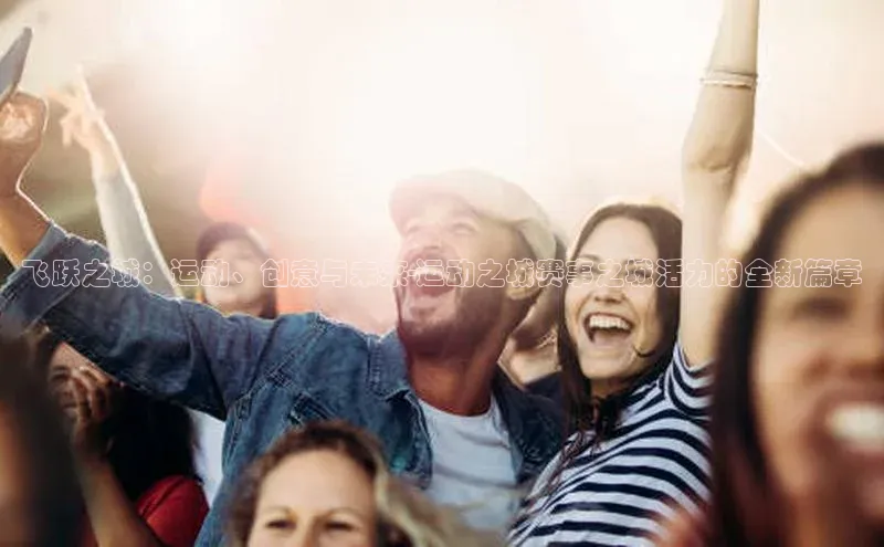 飞跃之城：运动、创意与未来-运动之城赛事之城活力的全新篇章