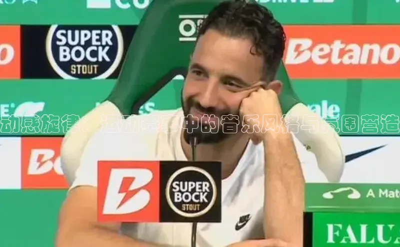 动感旋律：运动赛事中的音乐风格与氛围营造