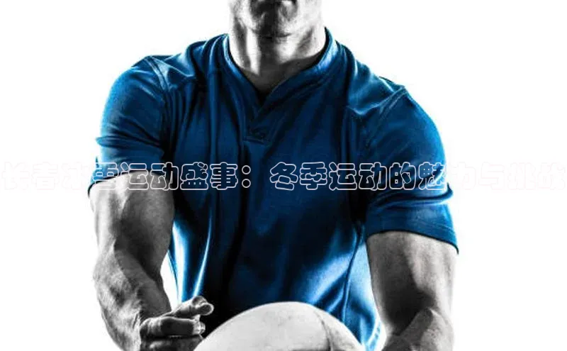 长春冰雪运动盛事：冬季运动的魅力与挑战