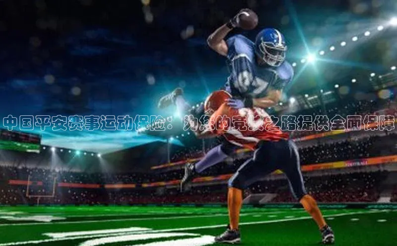 中国平安赛事运动保险：为您的竞技之路提供全面保障