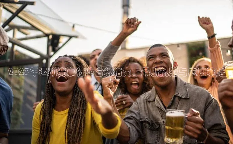 2023年运动赛事行业合规指南：最新规范与应用策略