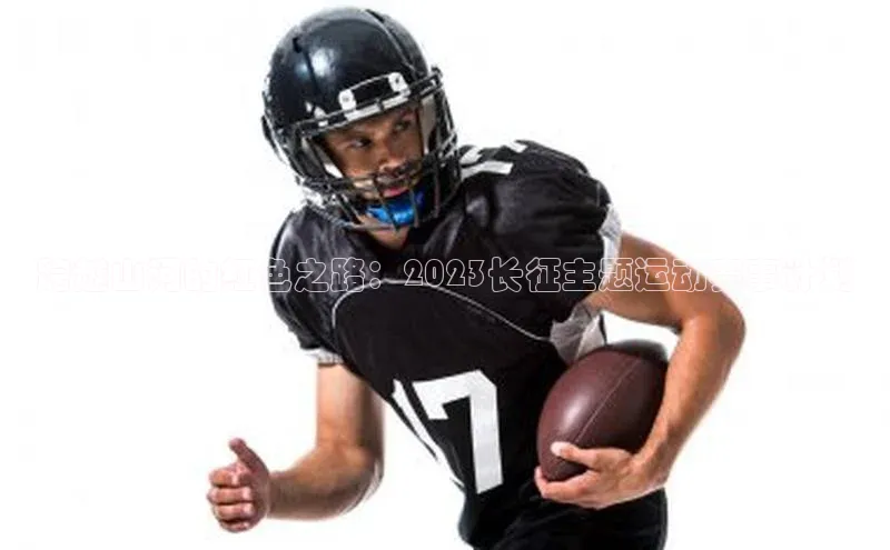 跨越山河的红色之路：2023长征主题运动赛事计划