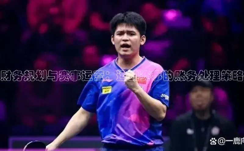 财务规划与赛事运营：运动赛事的账务处理策略