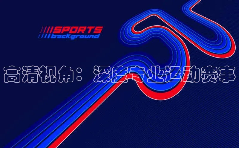 高清视角：深度专业运动赛事